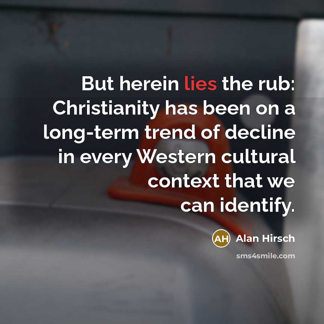 “But herein lies the rub: Christianity has been on a…” quote by Alan Hirsch