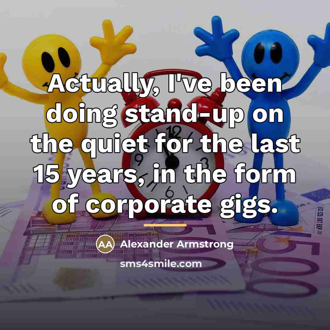 “Actually, I've been doing stand-up on the quiet for the…” quote by Alexander Armstrong