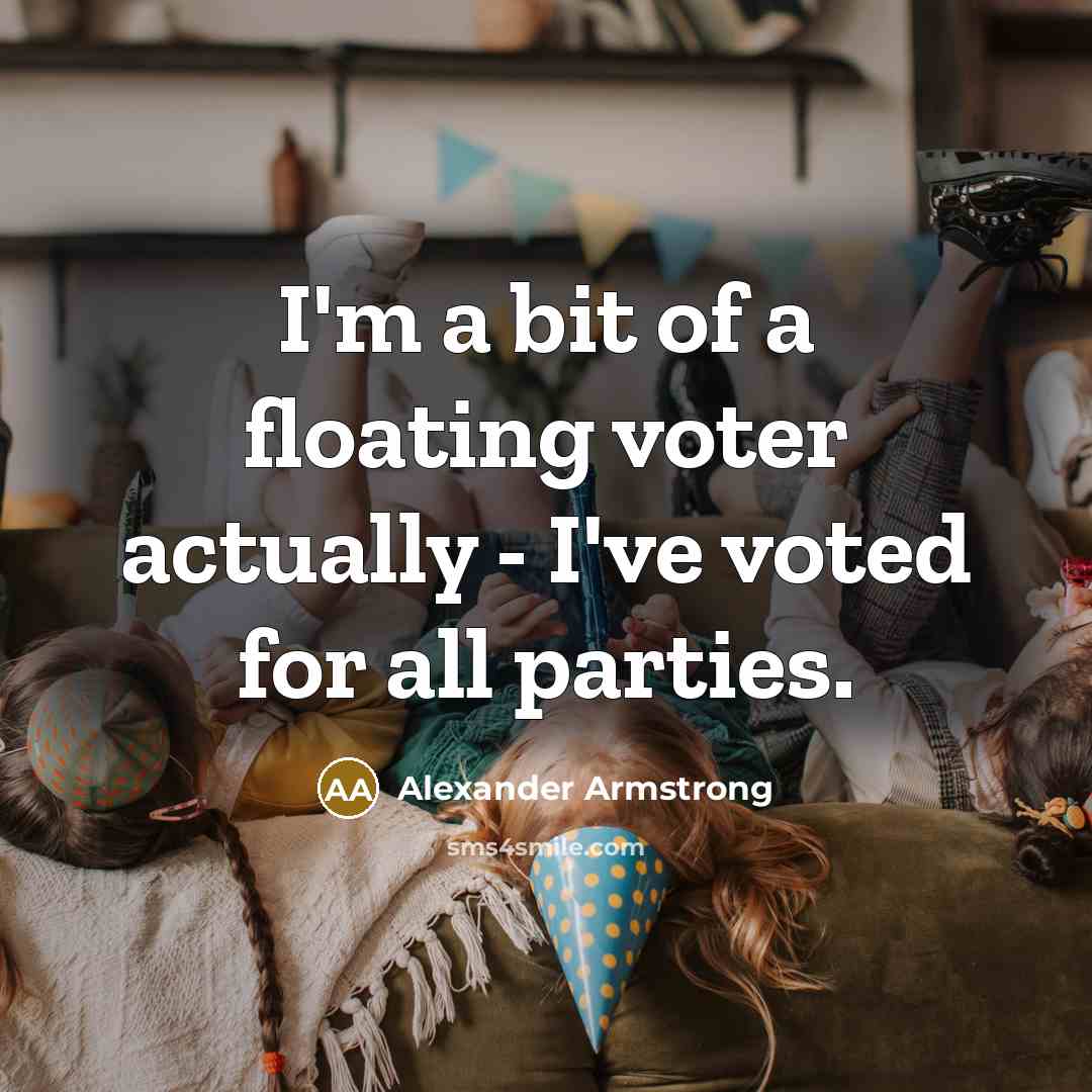 “I'm a bit of a floating voter actually - I've…” quote by Alexander Armstrong