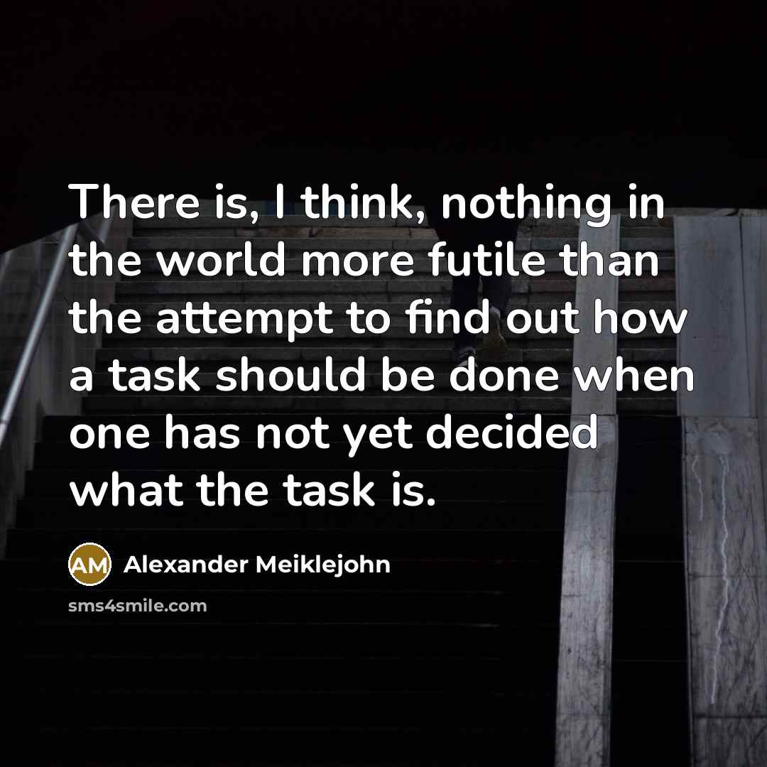 “There is, I think, nothing in the world more futile…” quote by Alexander Meiklejohn