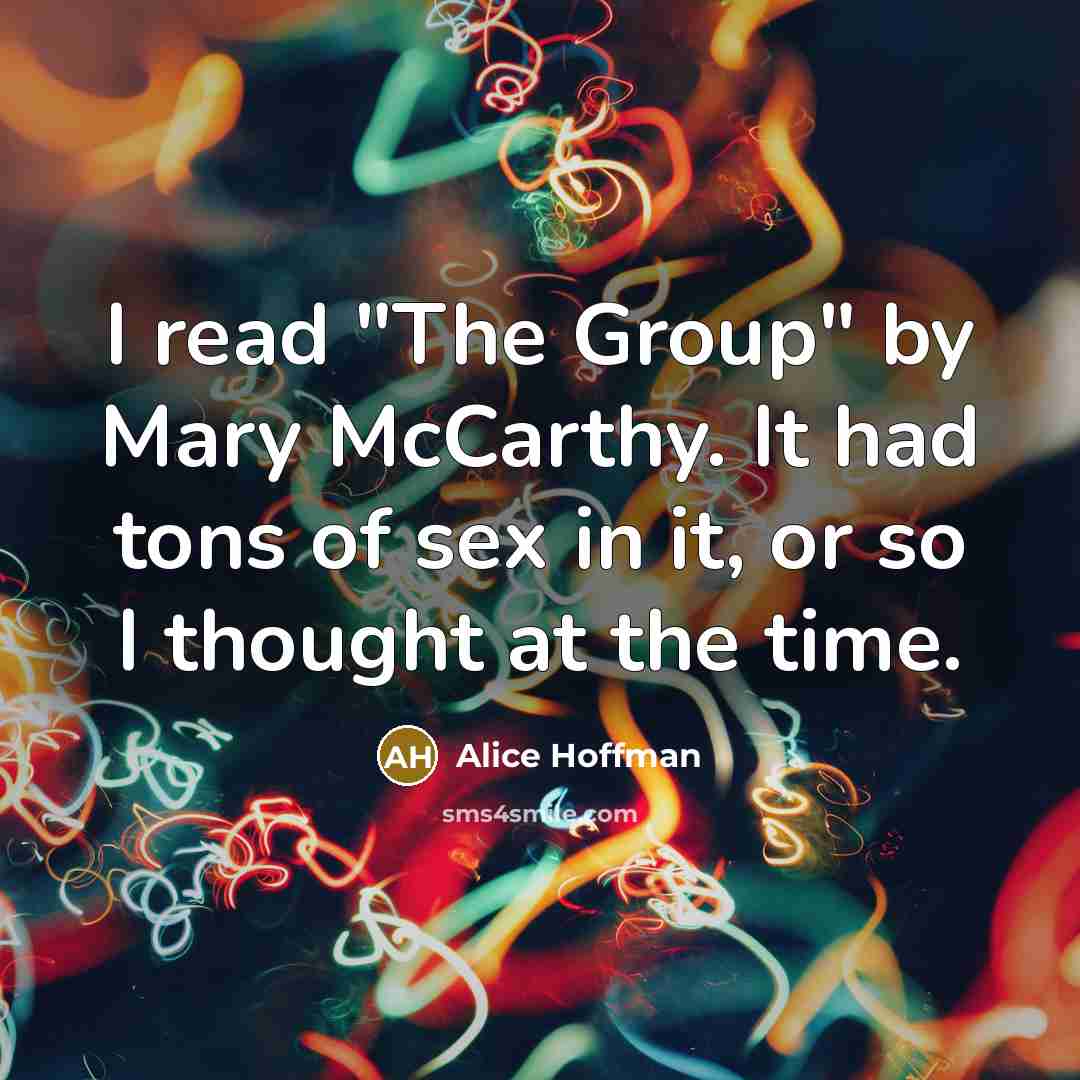 “I read "The Group" by Mary McCarthy. It had tons…” quote by Alice Hoffman