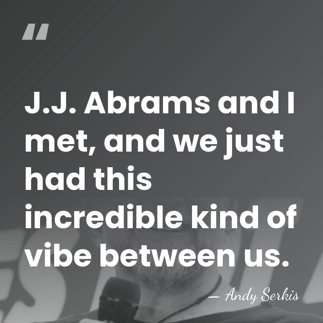 J.J. Abrams and I met, and we just had this incredible kind&hellip; - Andy Serkis