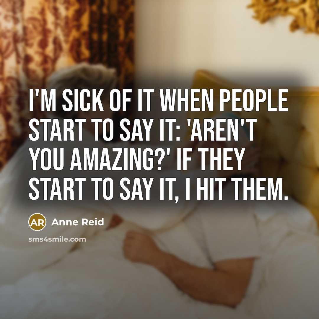“I'm sick of it when people start to say it:…” quote by Anne Reid