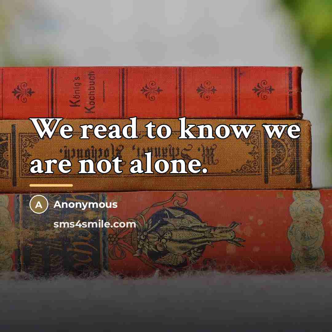 “We read to know we are not alone.…” quote by Anonymous