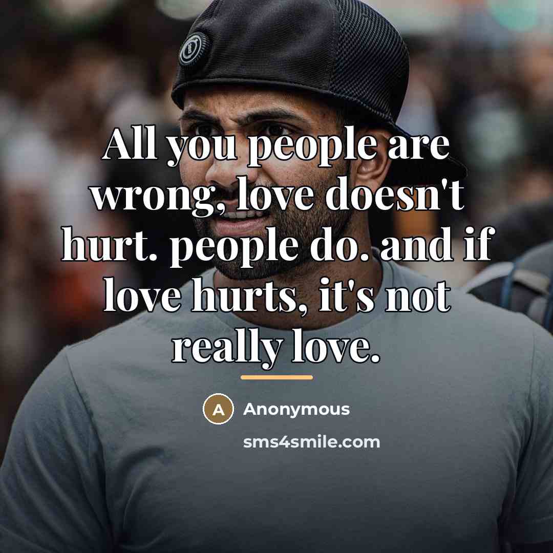 “All you people are wrong, love doesn't hurt. people do.…” quote by Anonymous