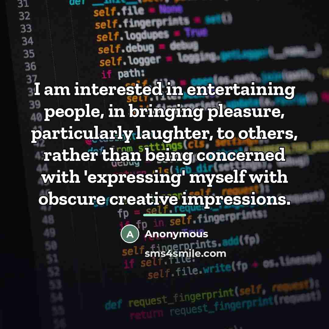 “I am interested in entertaining people, in bringing pleasure, particularly…” quote by Anonymous