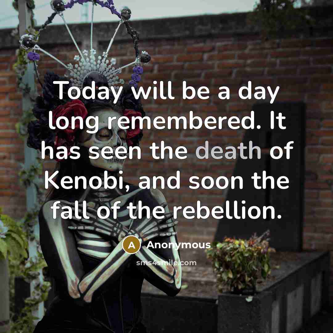 “Today will be a day long remembered. It has seen the death of Kenobi, and soon the fall of the rebellion.” quote by Anonymous