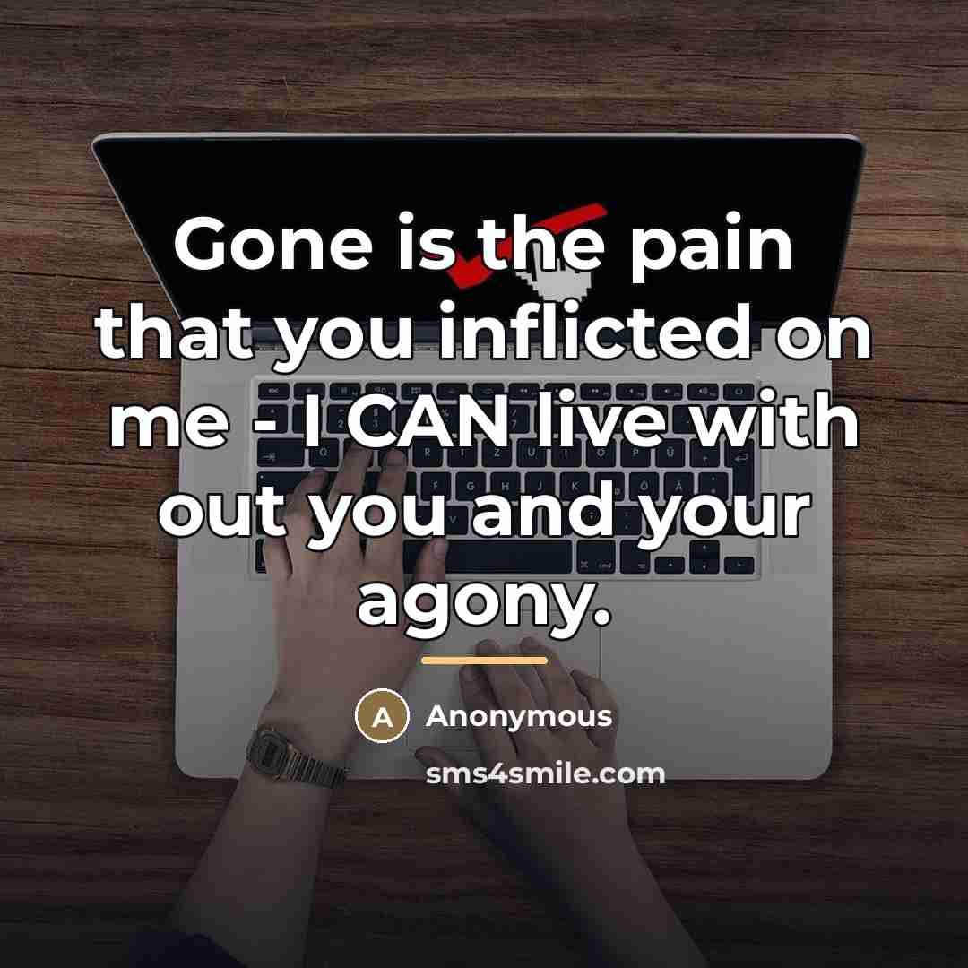 “Gone is the pain that you inflicted on me -…” quote by Anonymous