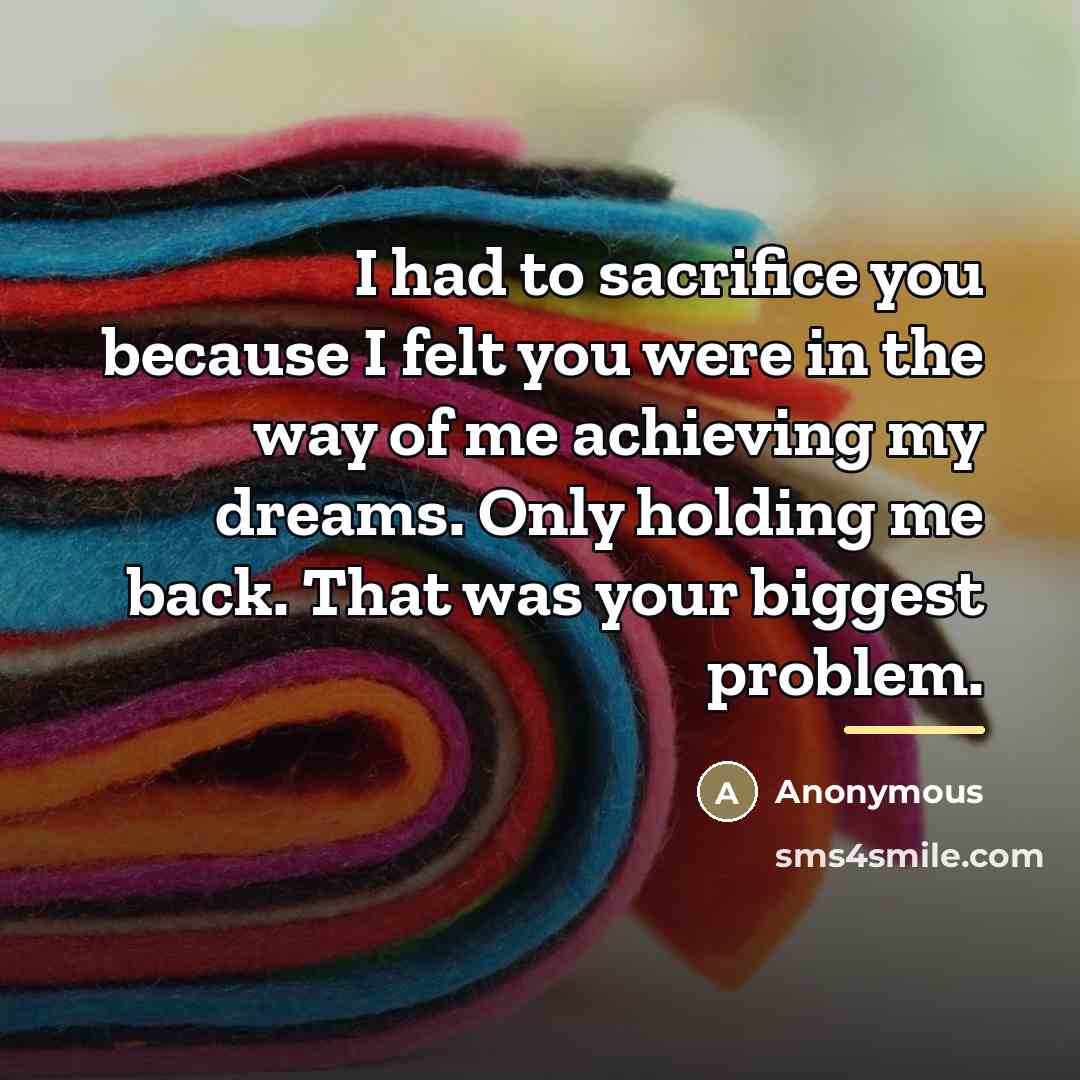 “I had to sacrifice you because I felt you were…” quote by Anonymous