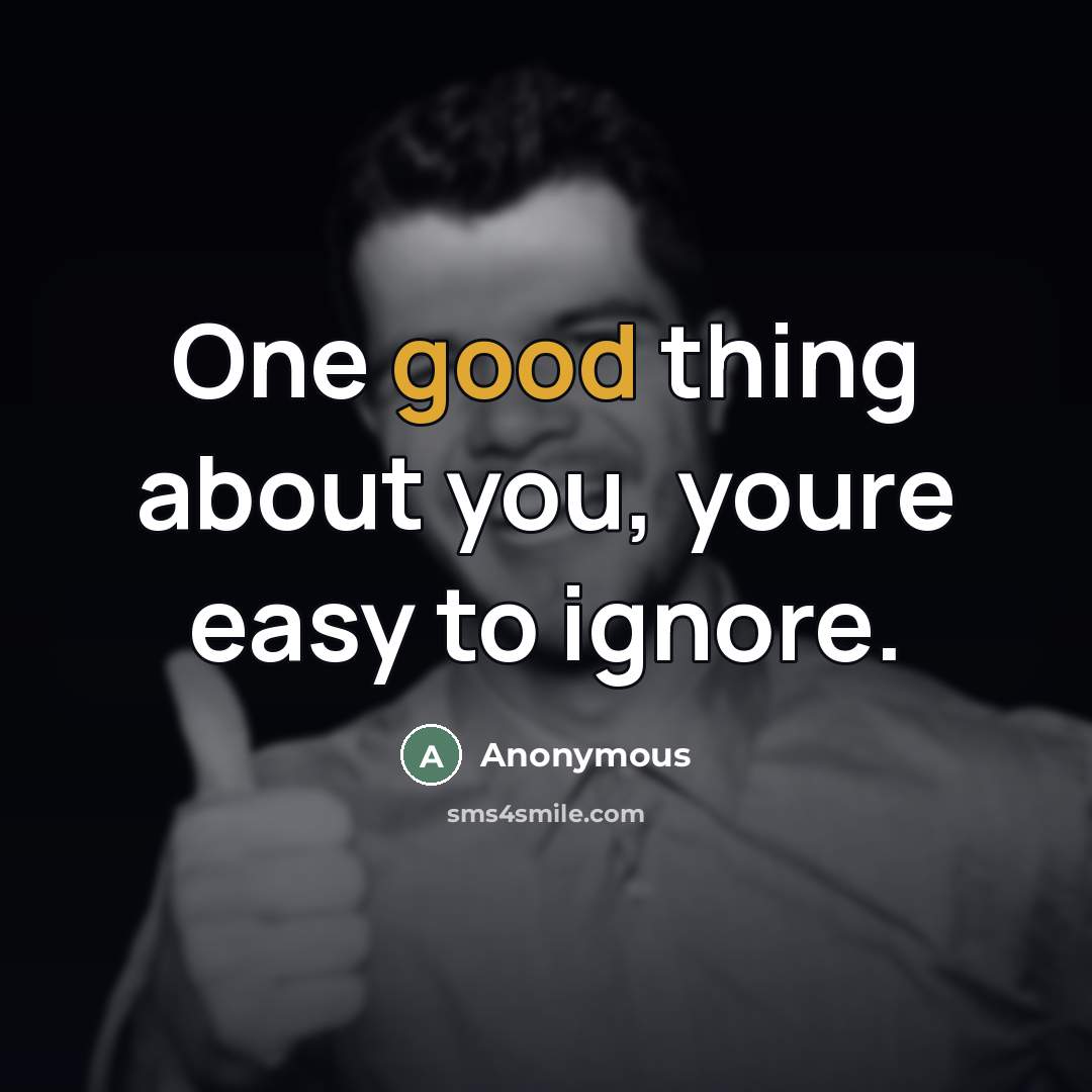 “One good thing about you, youre easy to ignore.…” quote by Anonymous