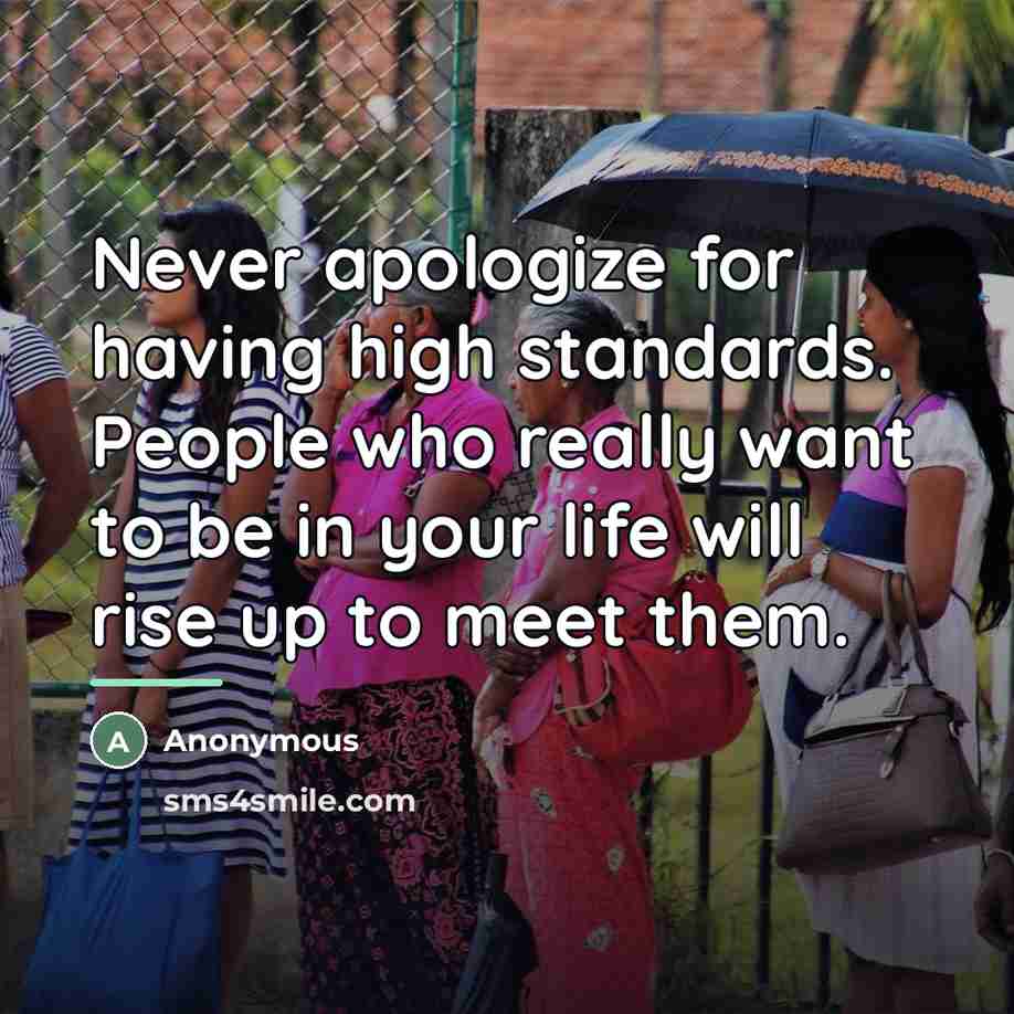 “Never apologize for having high standards. People who really want…” quote by Anonymous