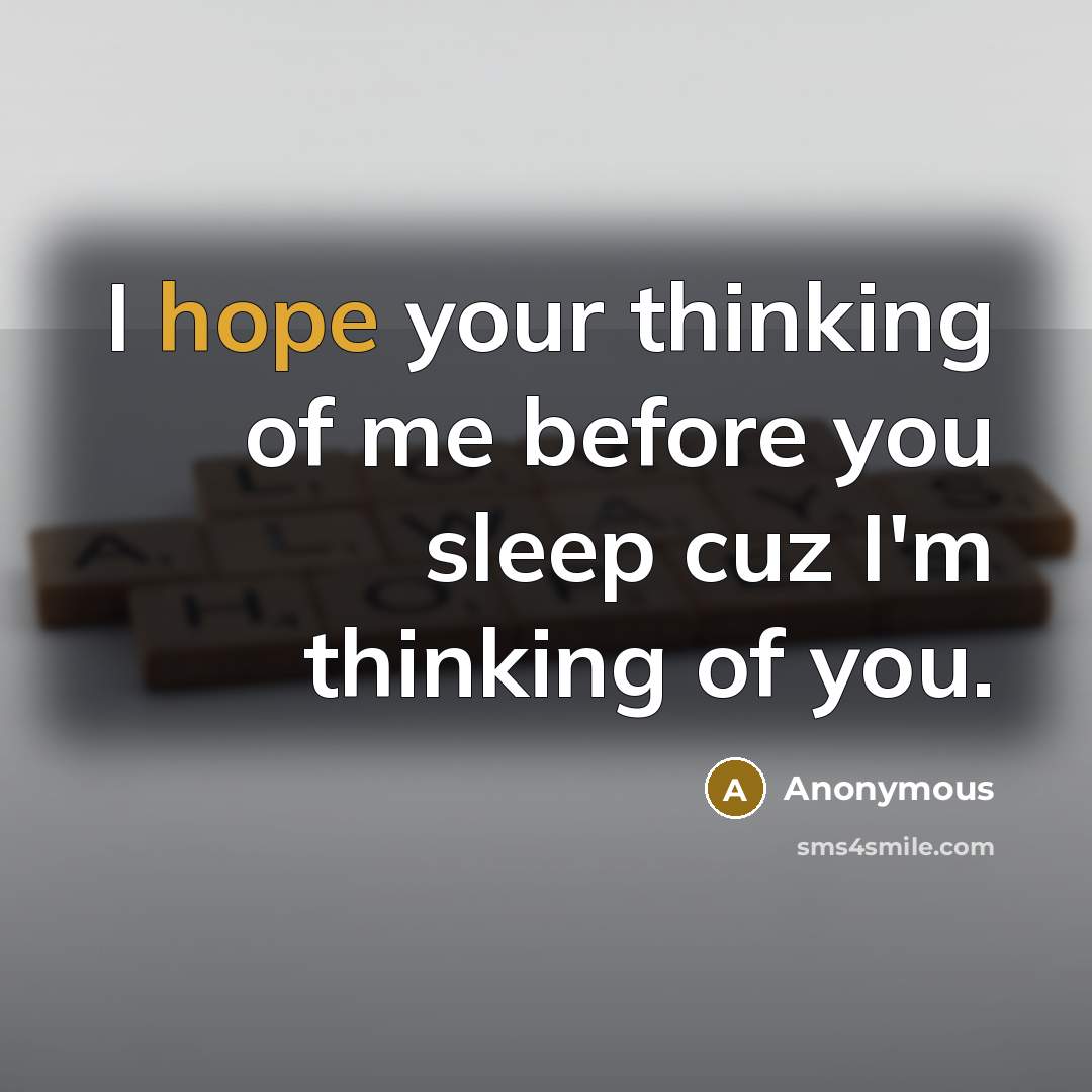 “I hope your thinking of me before you sleep cuz I'm thinking of you.” quote by Anonymous