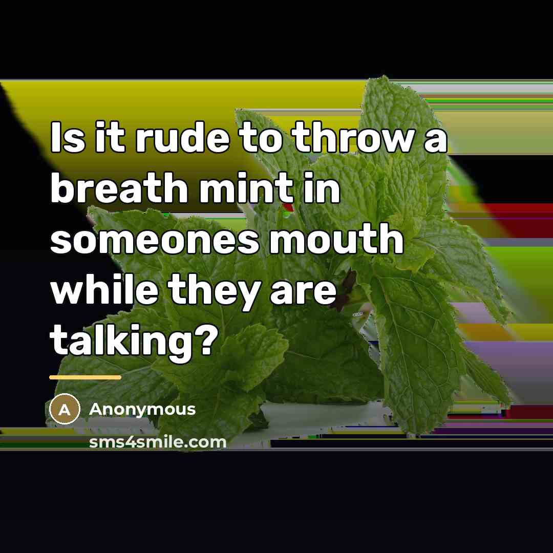 “Is it rude to throw a breath mint in someones…” quote by Anonymous