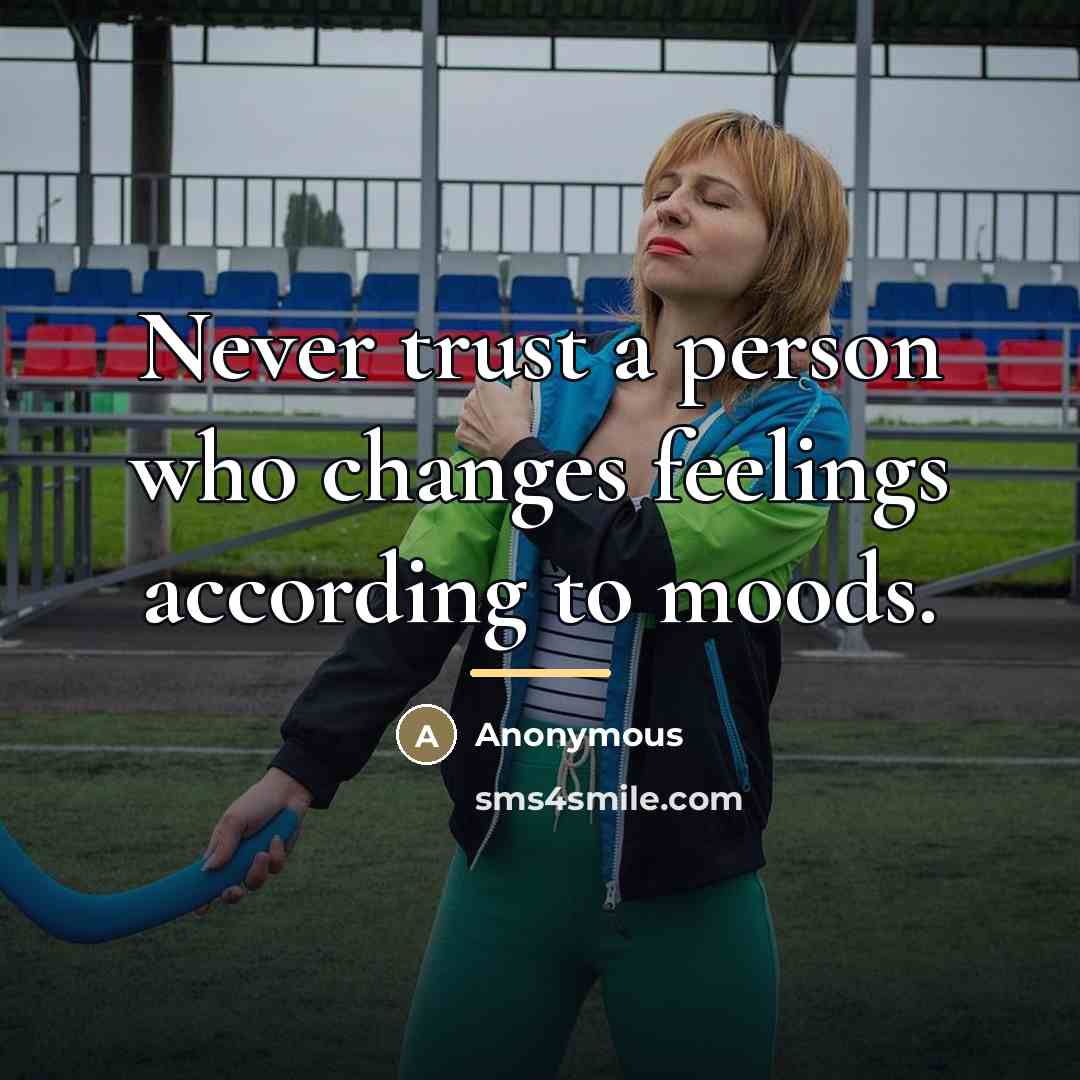 “Never trust a person who changes feelings according to moods.…” quote by Anonymous