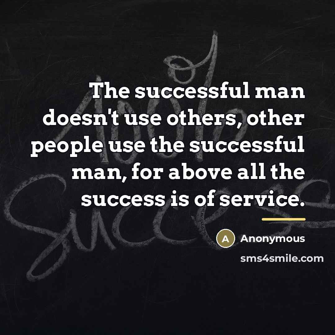 “The successful man doesn't use others, other people use the…” quote by Anonymous