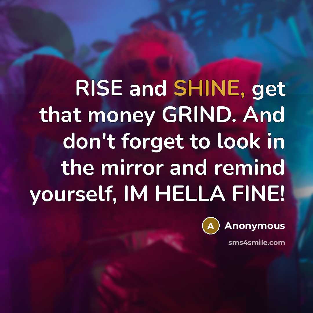 “RISE and SHINE, get that money GRIND. And don't forget…” quote by Anonymous