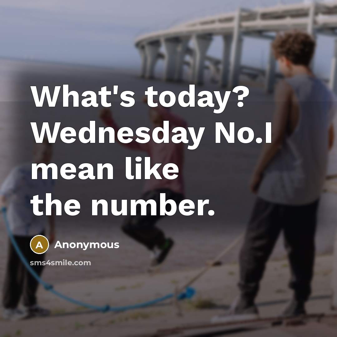 “What's today? Wednesday No.I mean like the number.…” quote by Anonymous