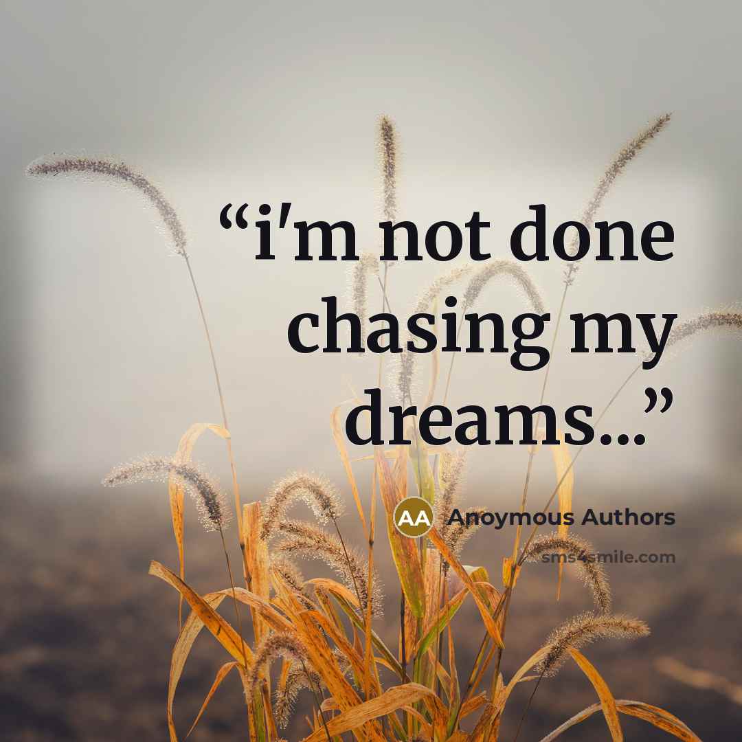 “i'm not done chasing my dreams...” quote by Anoymous Authors