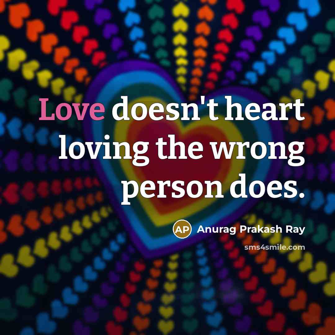 “Love doesn't heart loving the wrong person does.…” quote by Anurag Prakash Ray