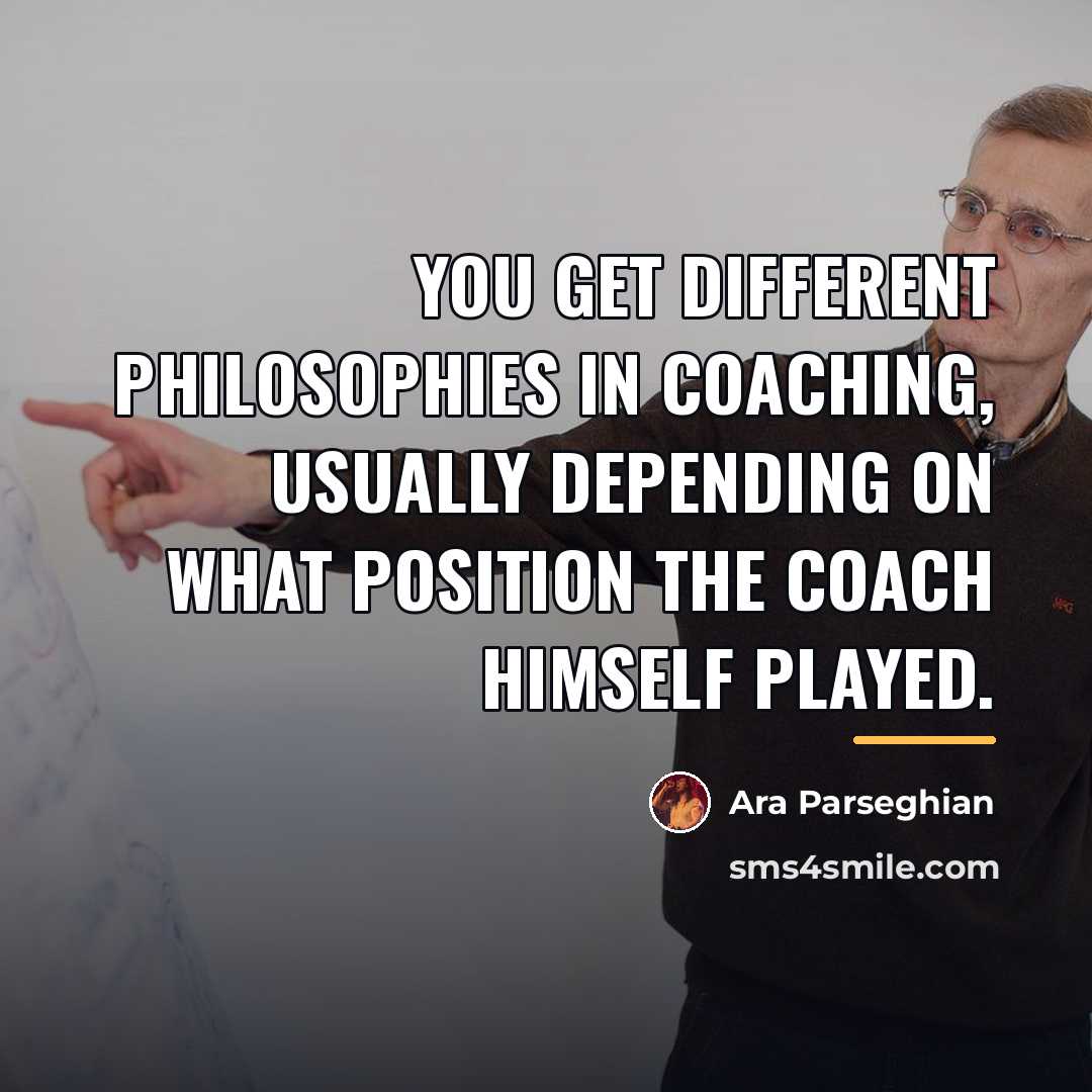 “You get different philosophies in coaching, usually depending on what…” quote by Ara Parseghian