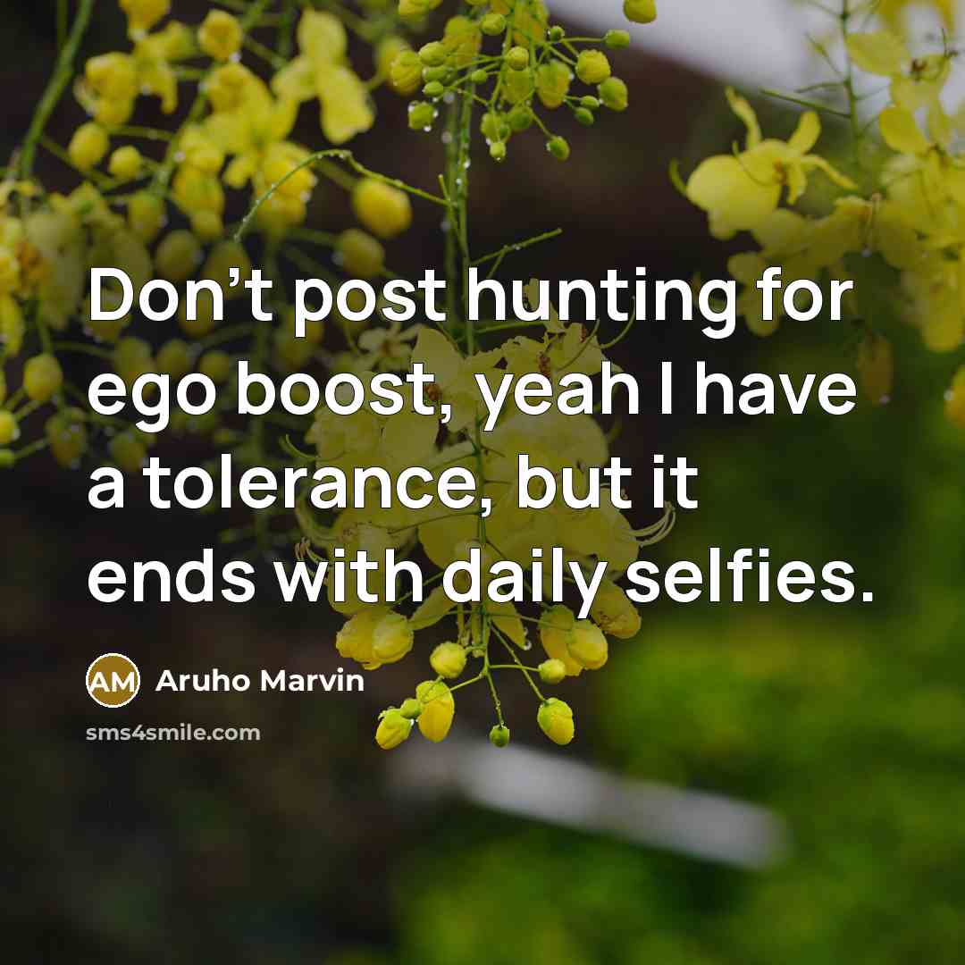 “Don't post hunting for ego boost, yeah I have a…” quote by Aruho Marvin