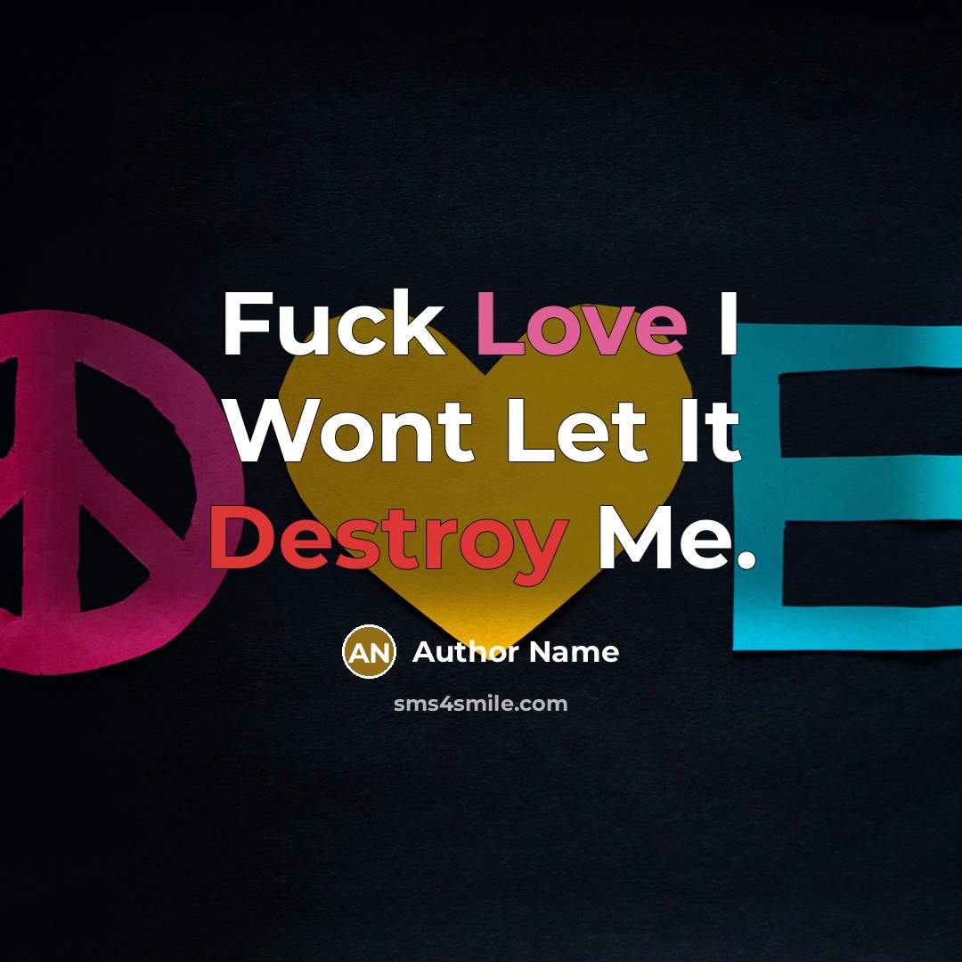 “Fuck Love I Wont Let It Destroy Me.…” quote by Author Name