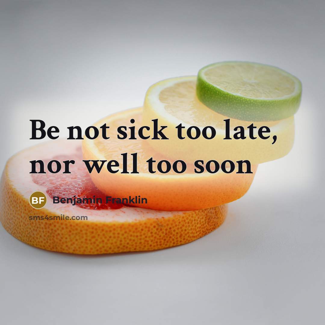 “Be not sick too late, nor well too soon…” quote by Benjamin Franklin