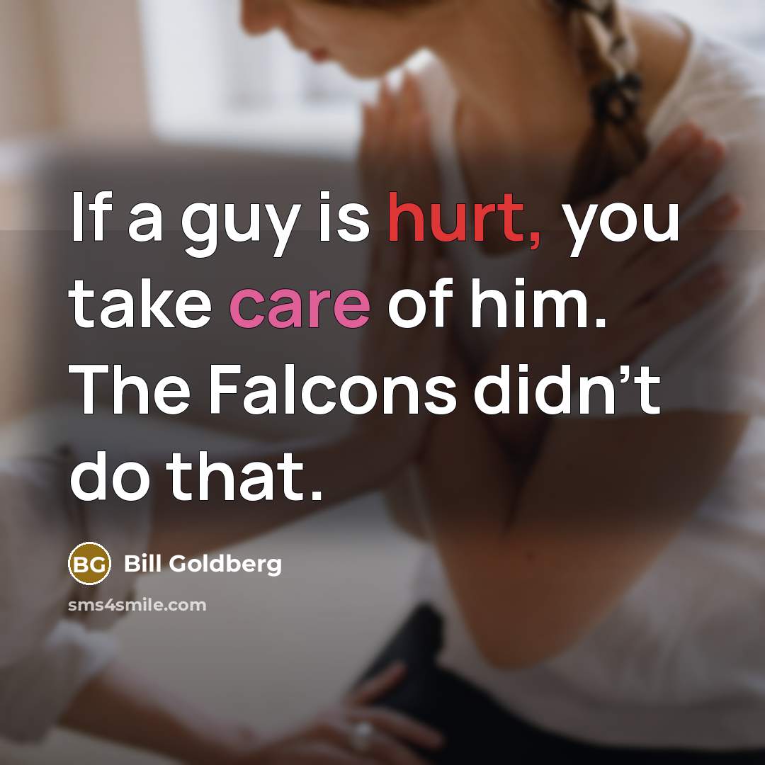 “If a guy is hurt, you take care of him.…” quote by Bill Goldberg