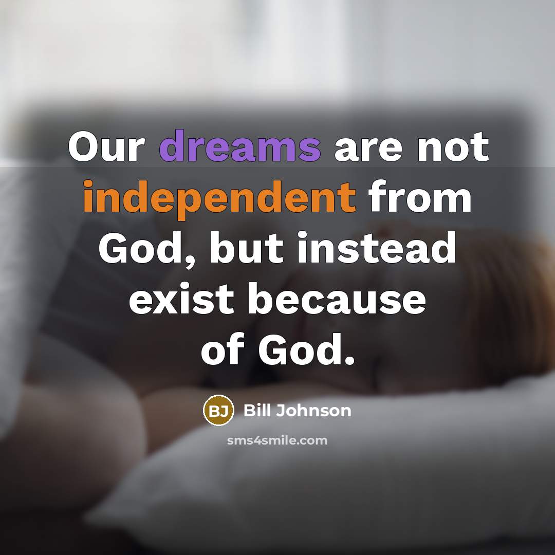 “Our dreams are not independent from God, but instead exist…” quote by Bill Johnson