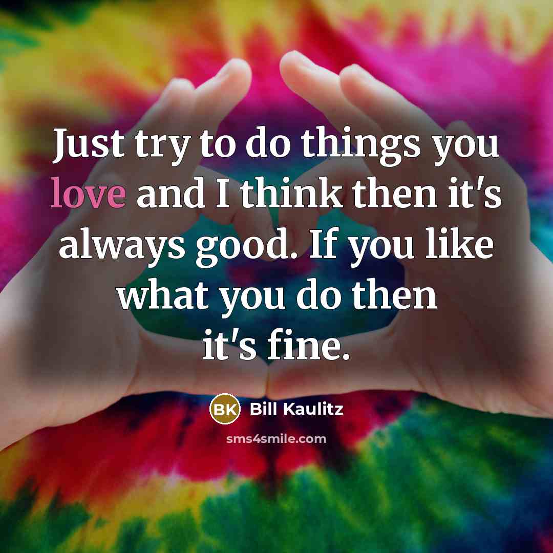 “Just try to do things you love and I think…” quote by Bill Kaulitz
