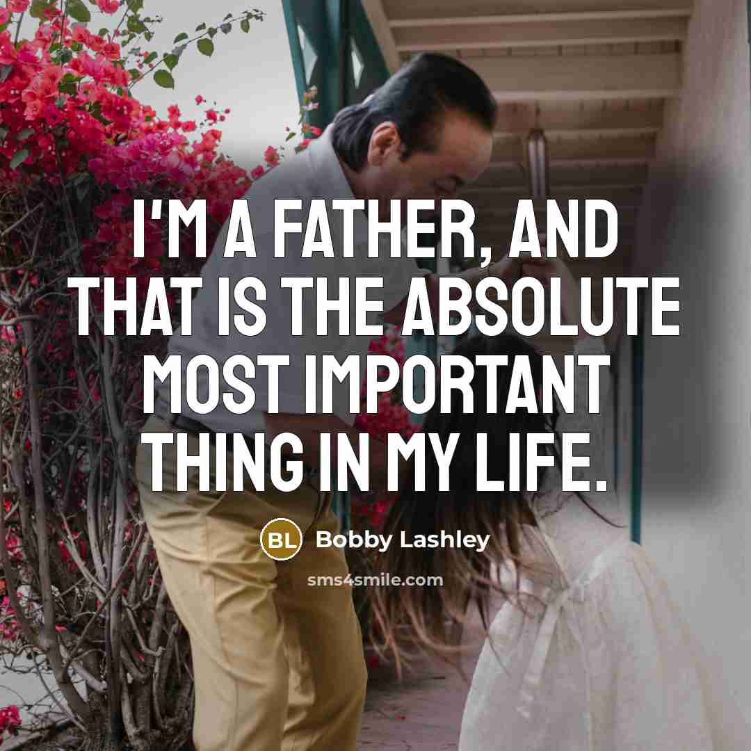 “I'm a father, and that is the absolute most important…” quote by Bobby Lashley