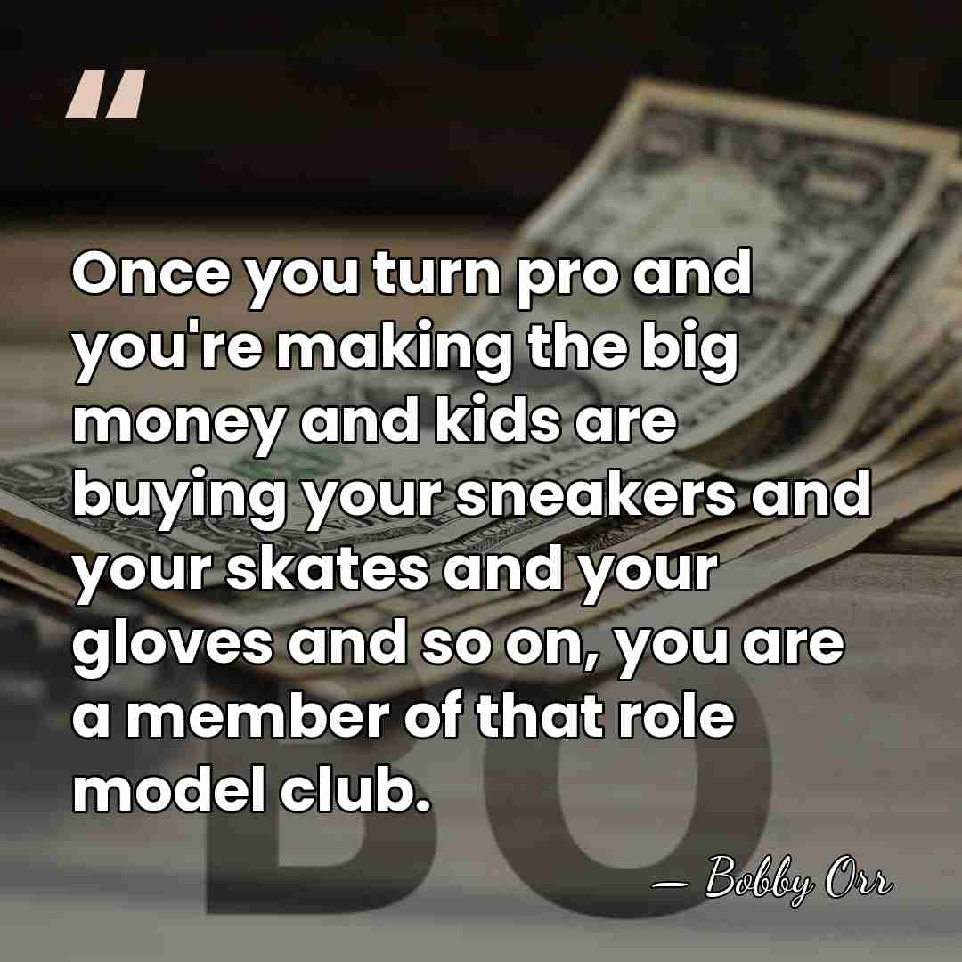 Once you turn pro and you're making the big money and kids&hellip; - Bobby Orr