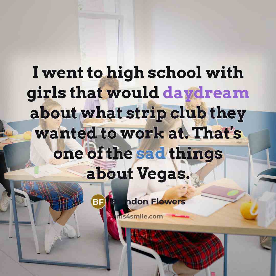 “I went to high school with girls that would daydream…” quote by Brandon Flowers