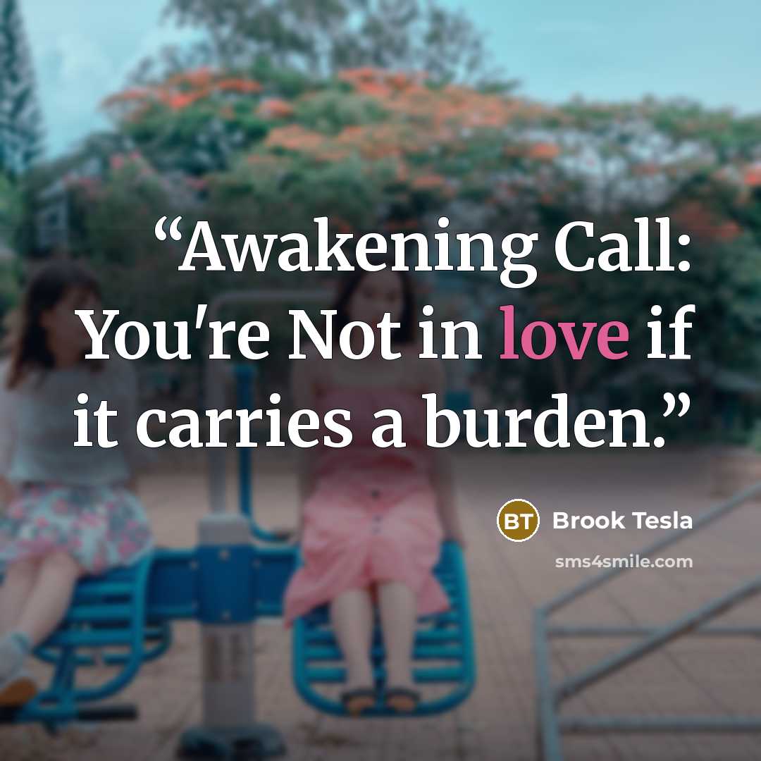 “Awakening Call: You're Not in love if it carries a burden.” quote by Brook Tesla