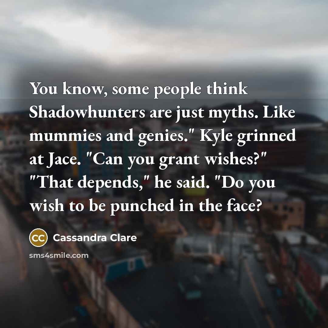 “You know, some people think Shadowhunters are just myths. Like…” quote by Cassandra Clare