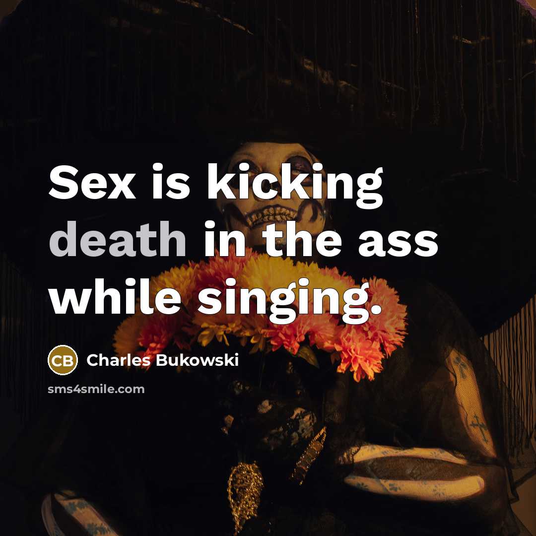 “Sex is kicking death in the ass while singing.…” quote by Charles Bukowski