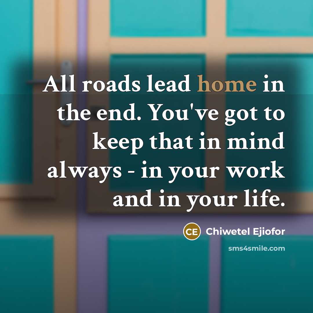 “All roads lead home in the end. You've got to…” quote by Chiwetel Ejiofor