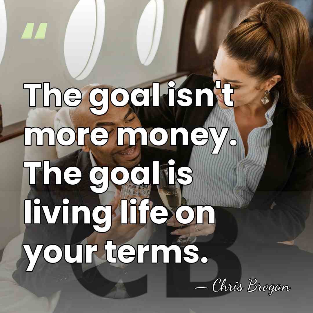 The goal isn't more money. The goal is living life on your&hellip; - Chris Brogan