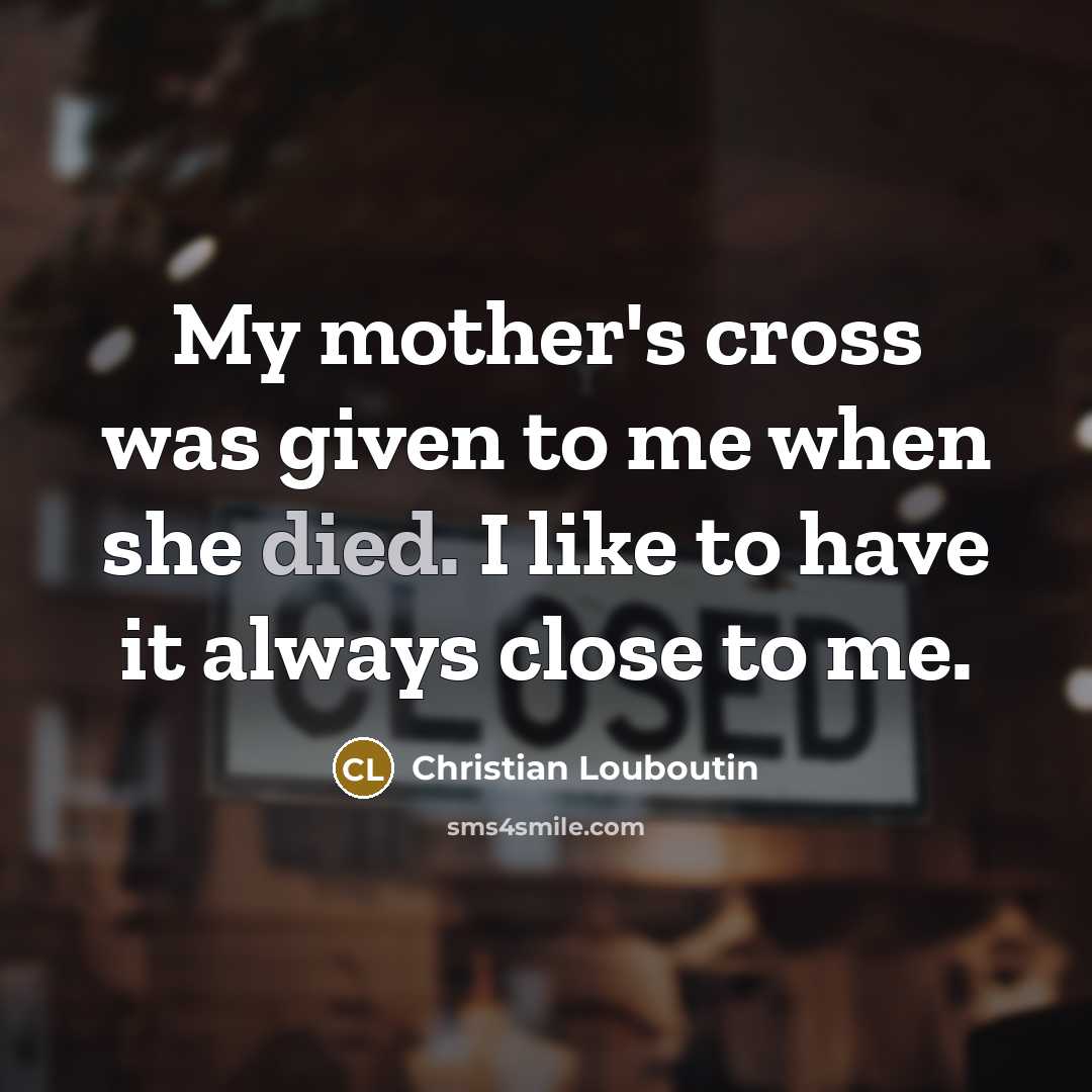 “My mother's cross was given to me when she died.…” quote by Christian Louboutin