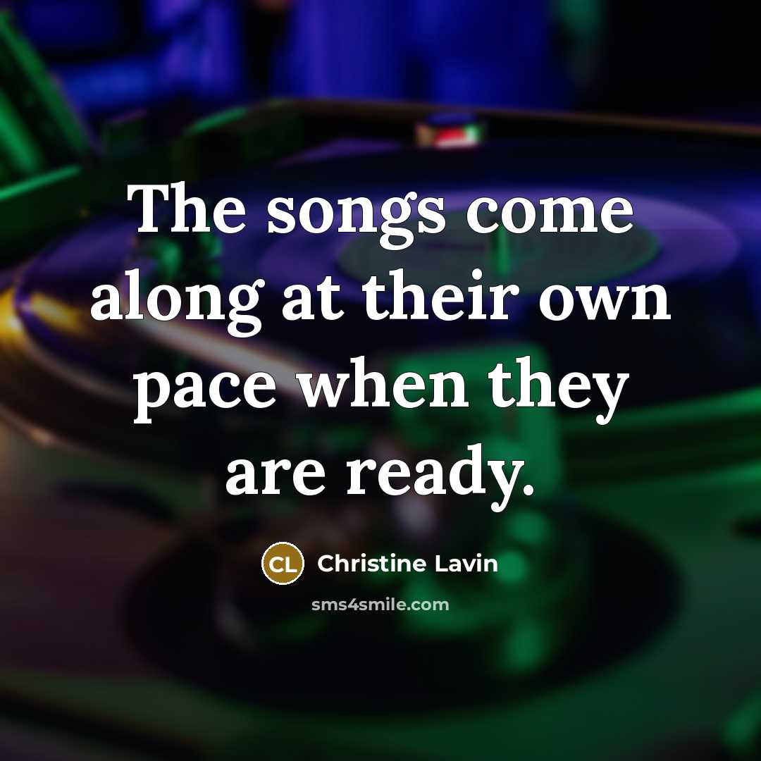 “The songs come along at their own pace when they…” quote by Christine Lavin