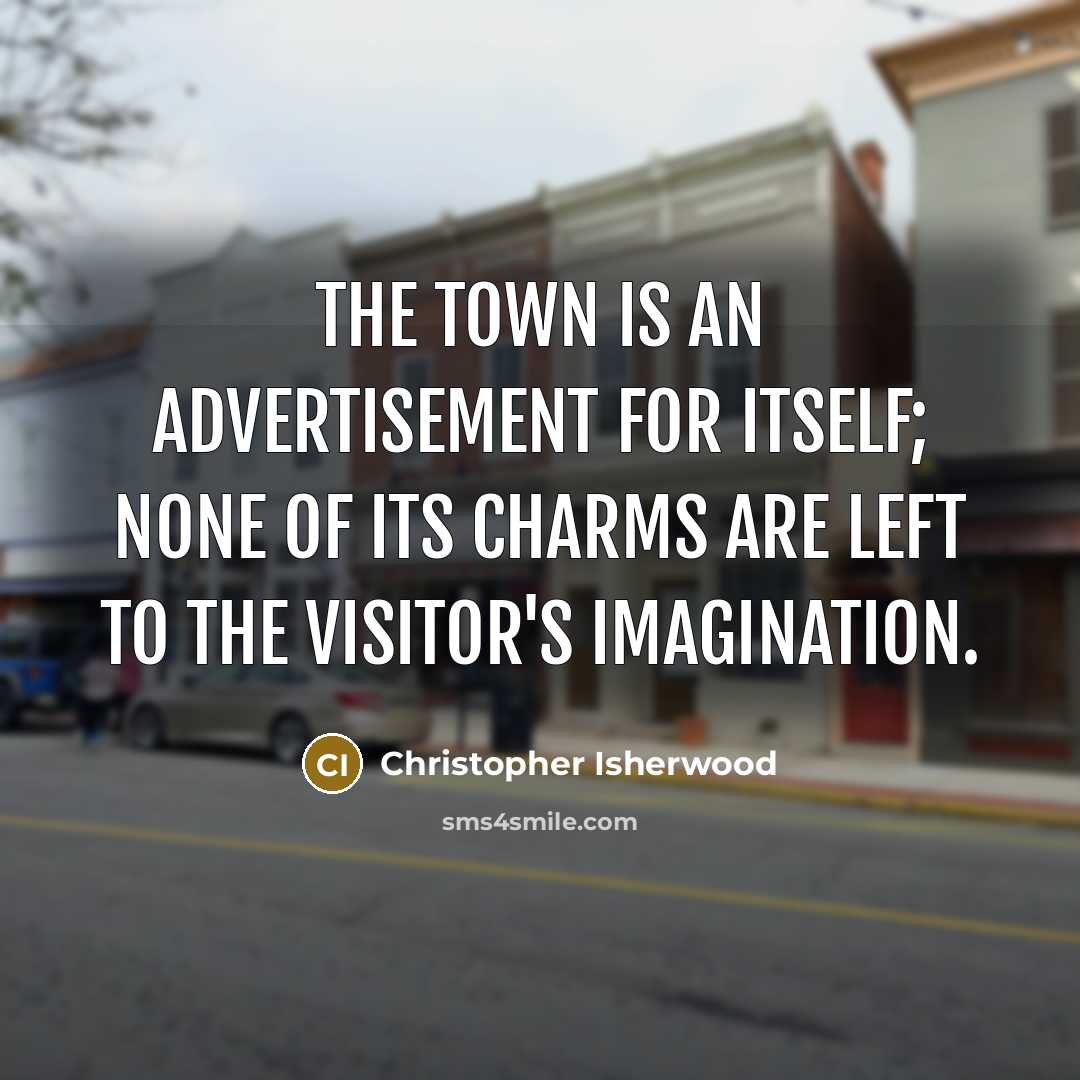 “The town is an advertisement for itself; none of its…” quote by Christopher Isherwood