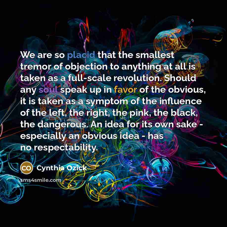 “We are so placid that the smallest tremor of objection…” quote by Cynthia Ozick