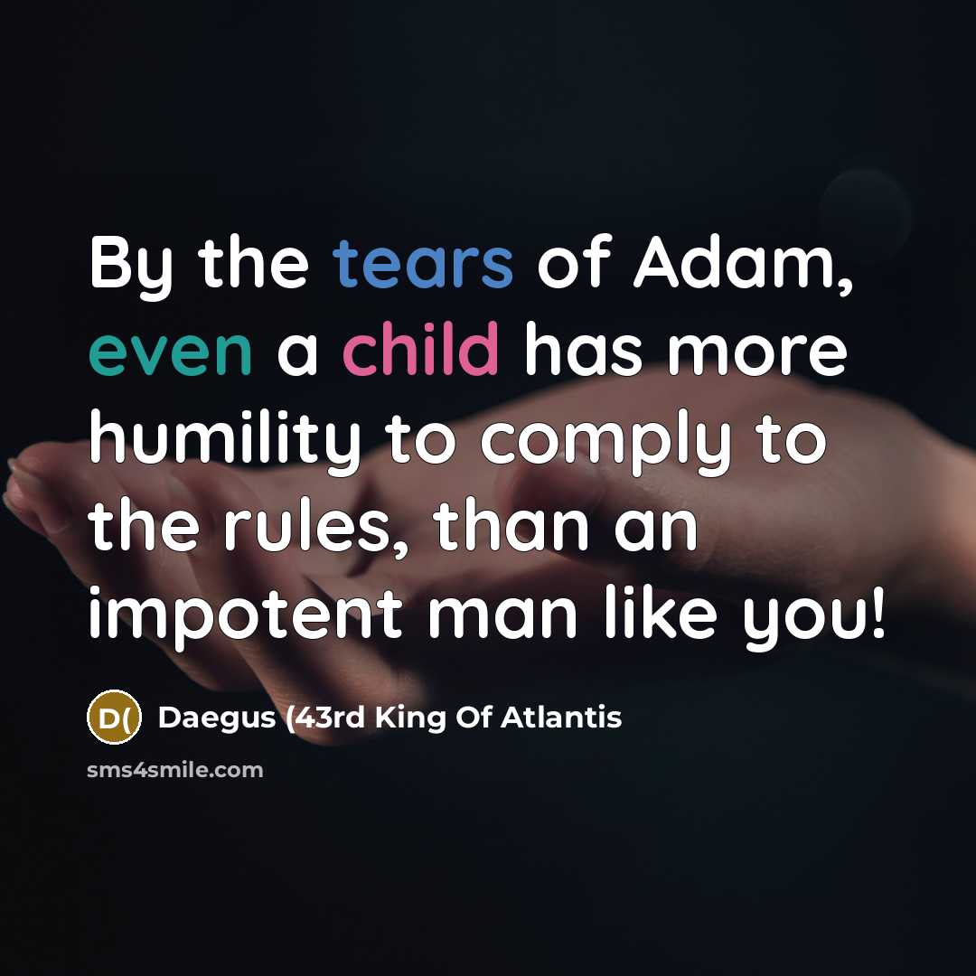 “By the tears of Adam, even a child has more…” quote by Daegus (43rd King Of Atlantis