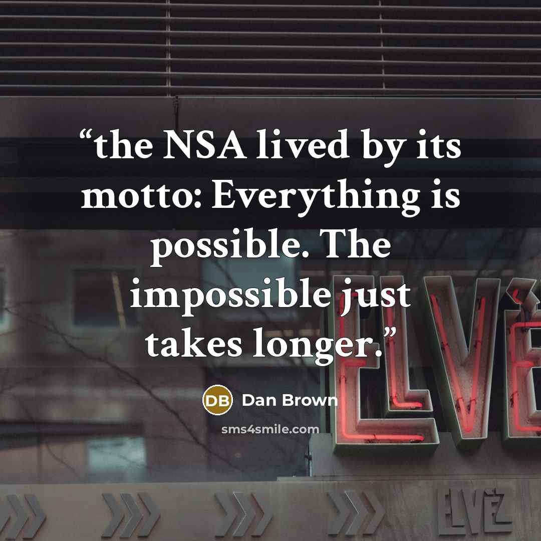 “the NSA lived by its motto: Everything is possible. The impossible just takes longer.” quote by Dan Brown
