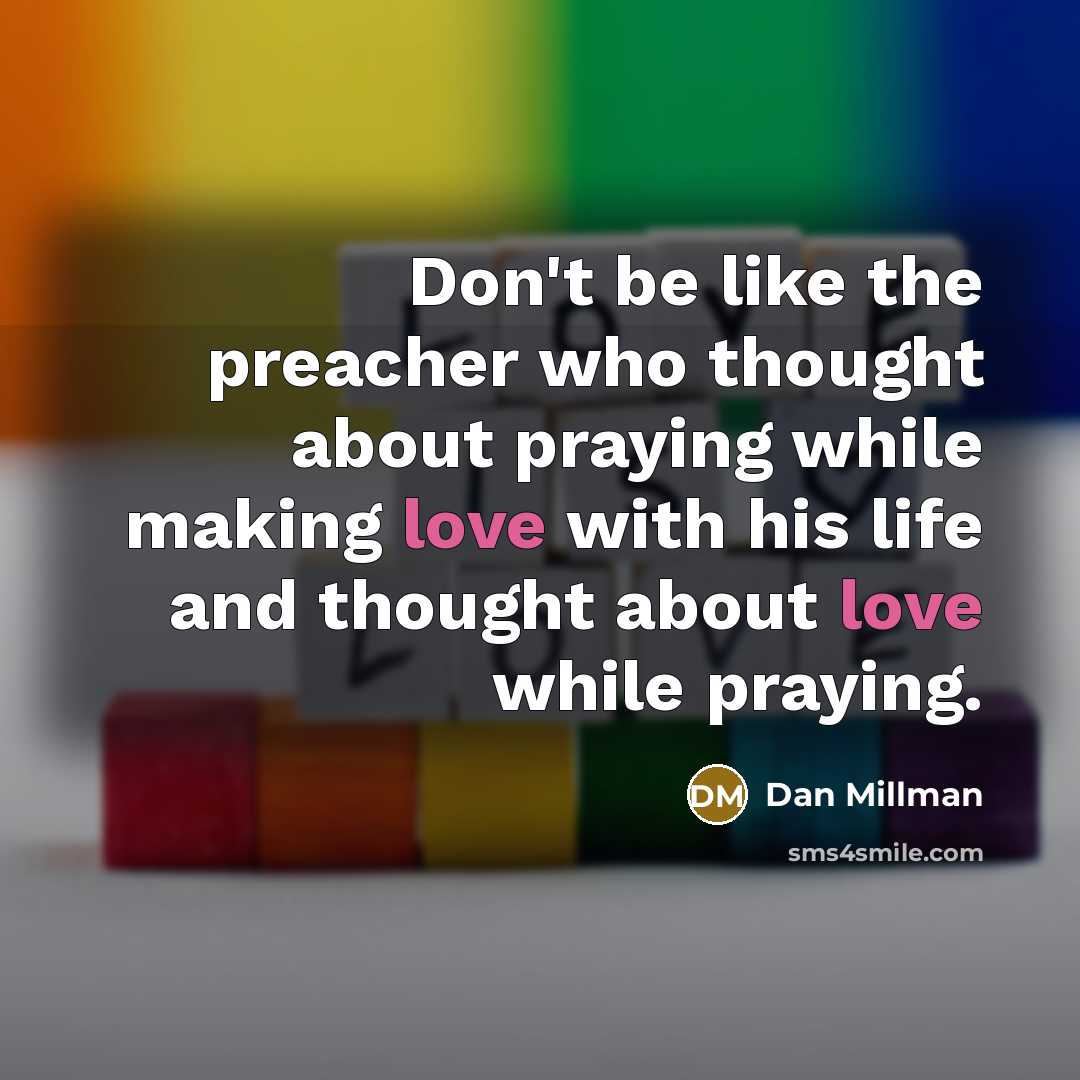 “Don't be like the preacher who thought about praying while…” quote by Dan Millman