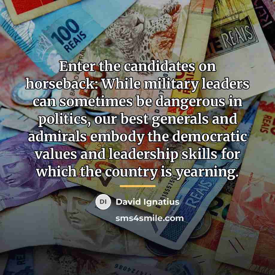 “Enter the candidates on horseback: While military leaders can sometimes…” quote by David Ignatius