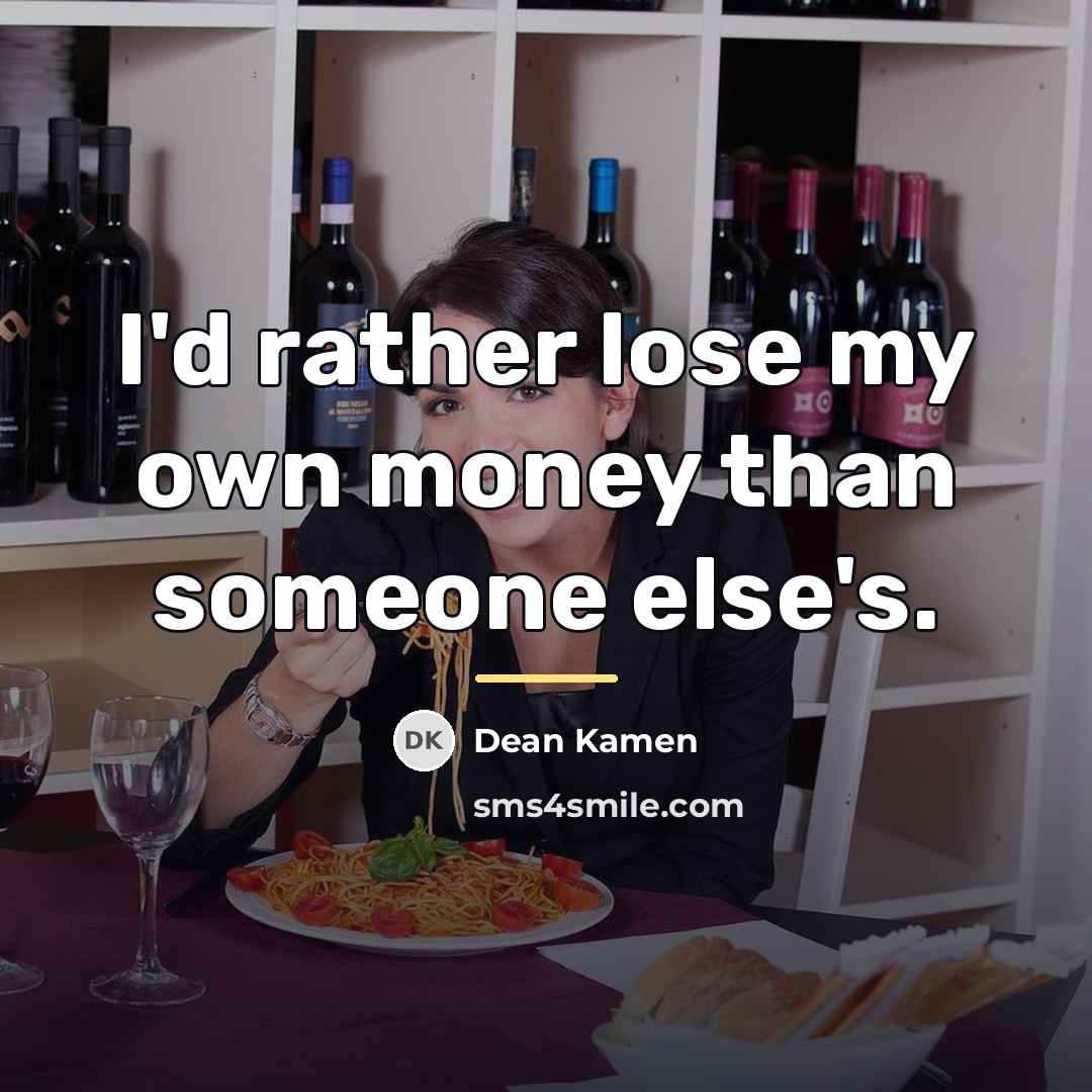 “I'd rather lose my own money than someone else's.…” quote by Dean Kamen