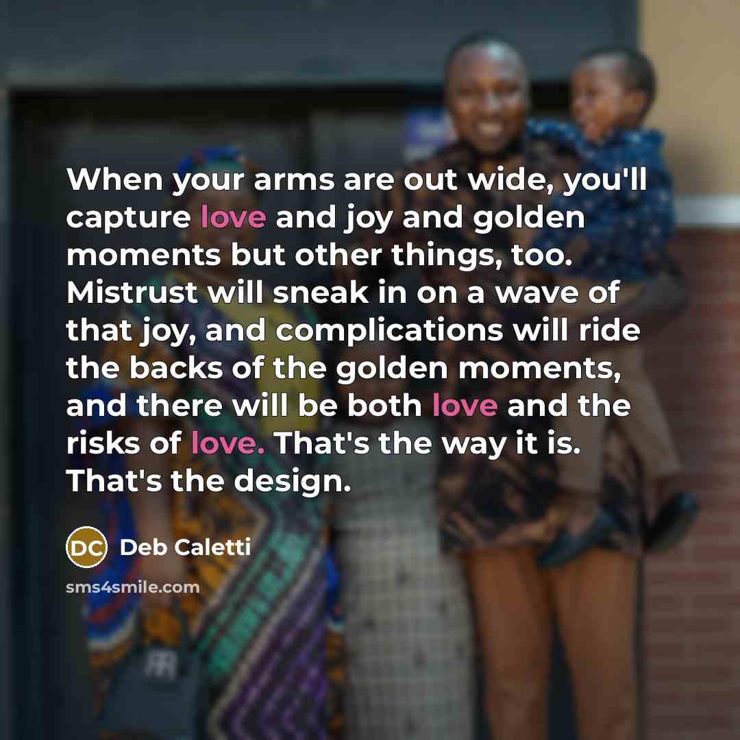 “When your arms are out wide, you'll capture love and…” quote by Deb Caletti