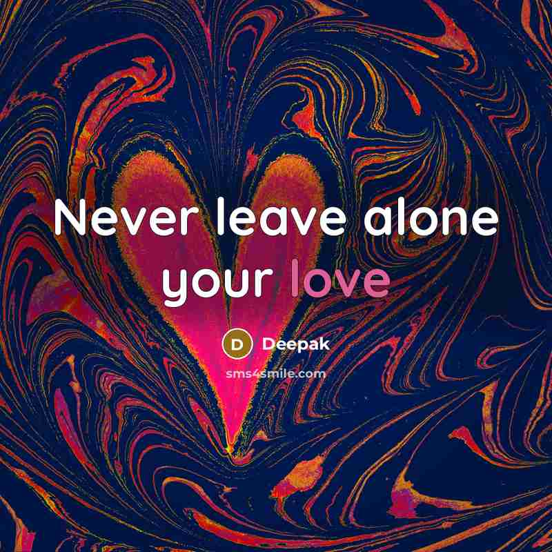 “Never leave alone your love…” quote by Deepak