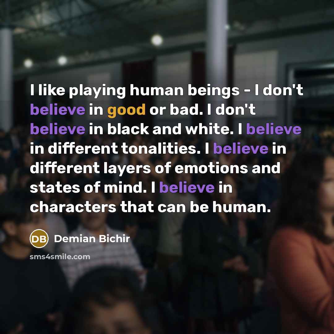 “I like playing human beings - I don't believe in…” quote by Demian Bichir
